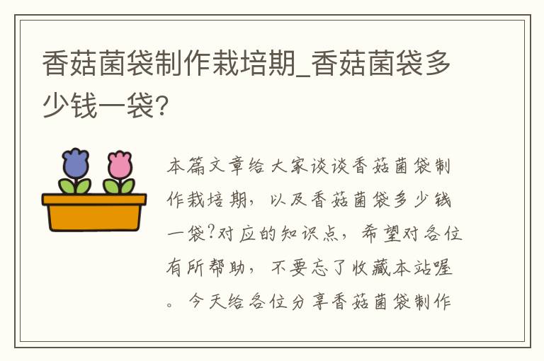 香菇菌袋制作栽培期_香菇菌袋多少钱一袋?